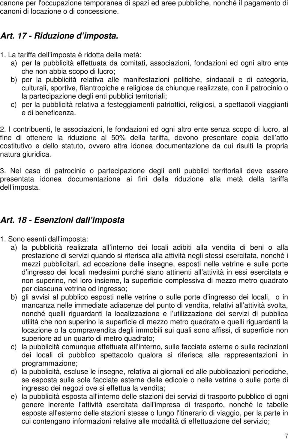 La tariffa dell imposta è ridotta della metà: a) per la pubblicità effettuata da comitati, associazioni, fondazioni ed ogni altro ente che non abbia scopo di lucro; b) per la pubblicità relativa alle