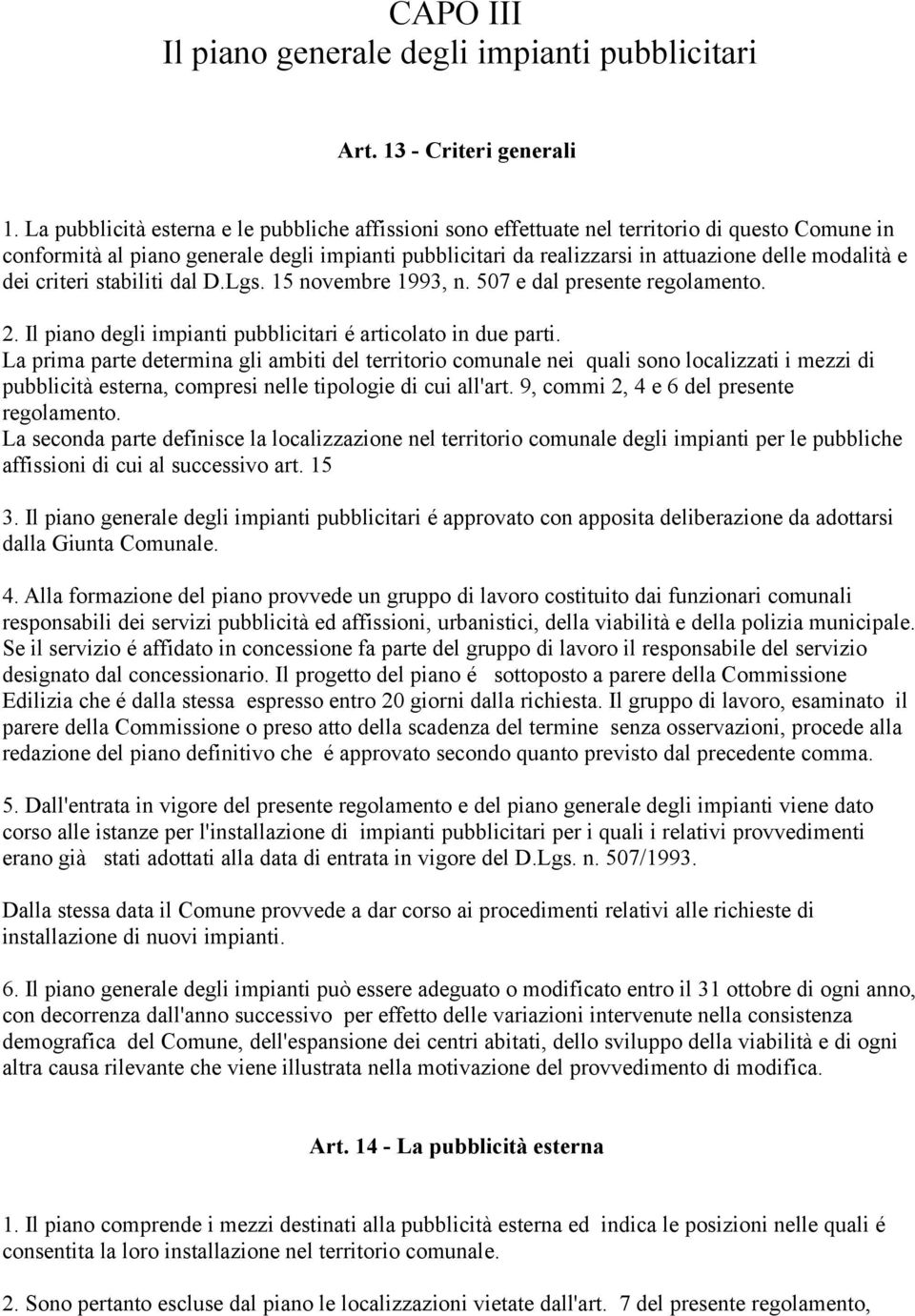 e dei criteri stabiliti dal D.Lgs. 15 novembre 1993, n. 507 e dal presente regolamento. 2. Il piano degli impianti pubblicitari é articolato in due parti.