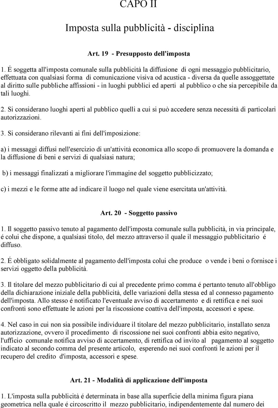 diritto sulle pubbliche affissioni - in luoghi pubblici ed aperti al pubblico o che sia percepibile da tali luoghi. 2.