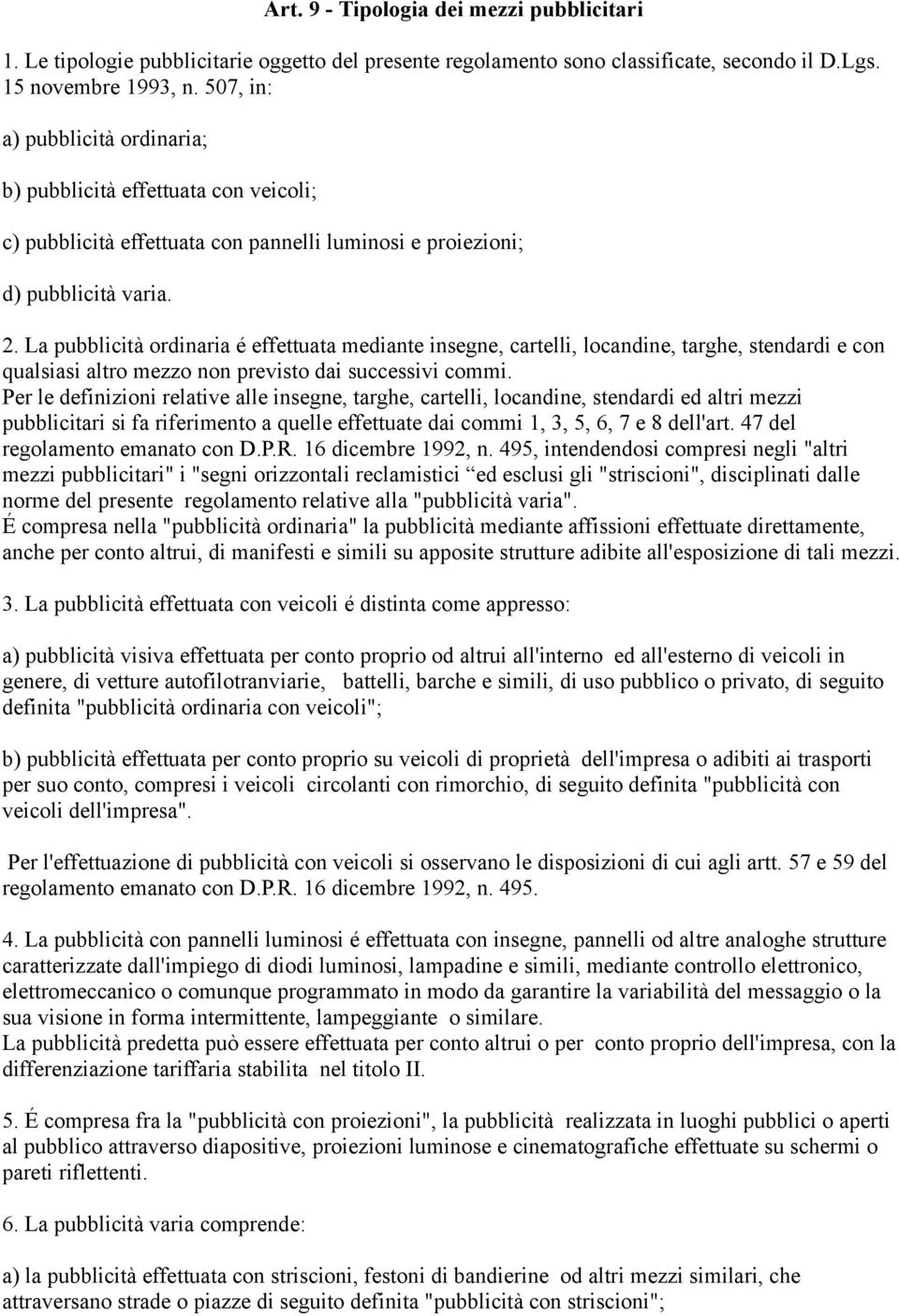 La pubblicità ordinaria é effettuata mediante insegne, cartelli, locandine, targhe, stendardi e con qualsiasi altro mezzo non previsto dai successivi commi.