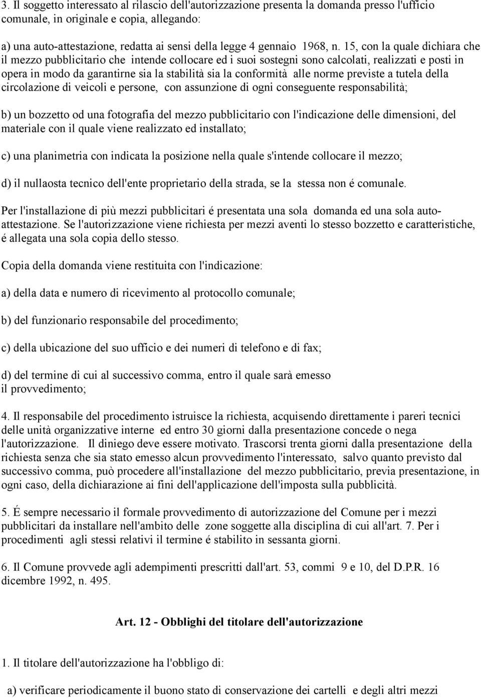 15, con la quale dichiara che il mezzo pubblicitario che intende collocare ed i suoi sostegni sono calcolati, realizzati e posti in opera in modo da garantirne sia la stabilità sia la conformità alle