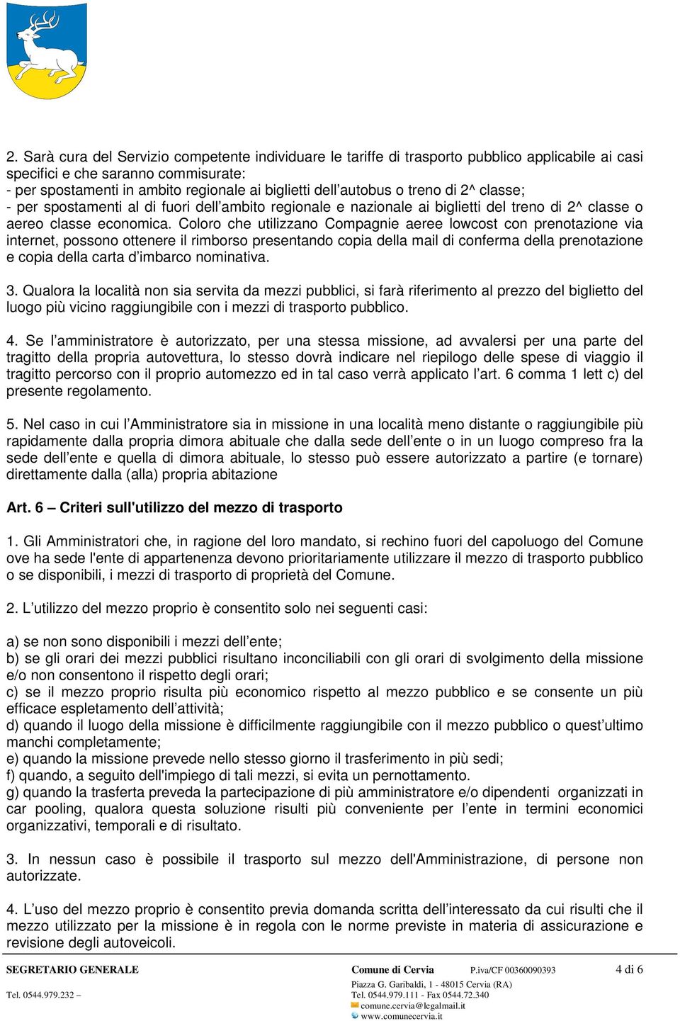 Coloro che utilizzano Compagnie aeree lowcost con prenotazione via internet, possono ottenere il rimborso presentando copia della mail di conferma della prenotazione e copia della carta d imbarco