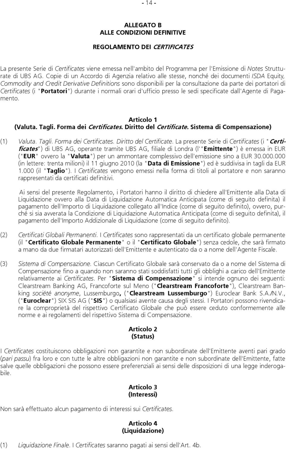 Certificates (i "Portatori") durante i normali orari d'ufficio presso le sedi specificate dall'agente di Pagamento. Articolo 1 (Valuta. Tagli. Forma dei Certificates. Diritto del Certificate.