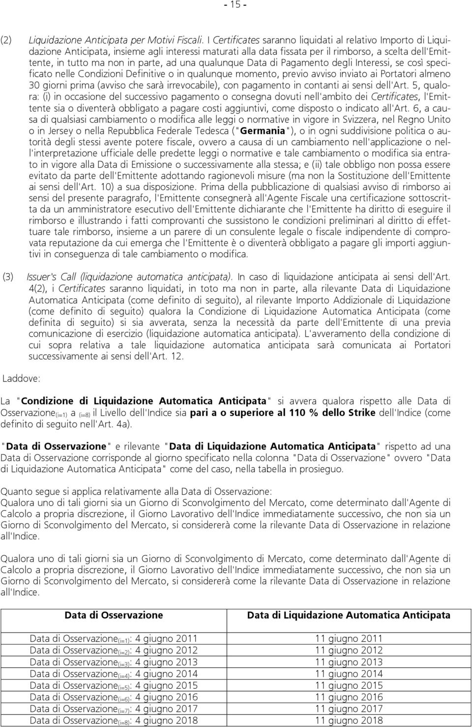 ad una qualunque Data di Pagamento degli Interessi, se così specificato nelle Condizioni Definitive o in qualunque momento, previo avviso inviato ai Portatori almeno 30 giorni prima (avviso che sarà