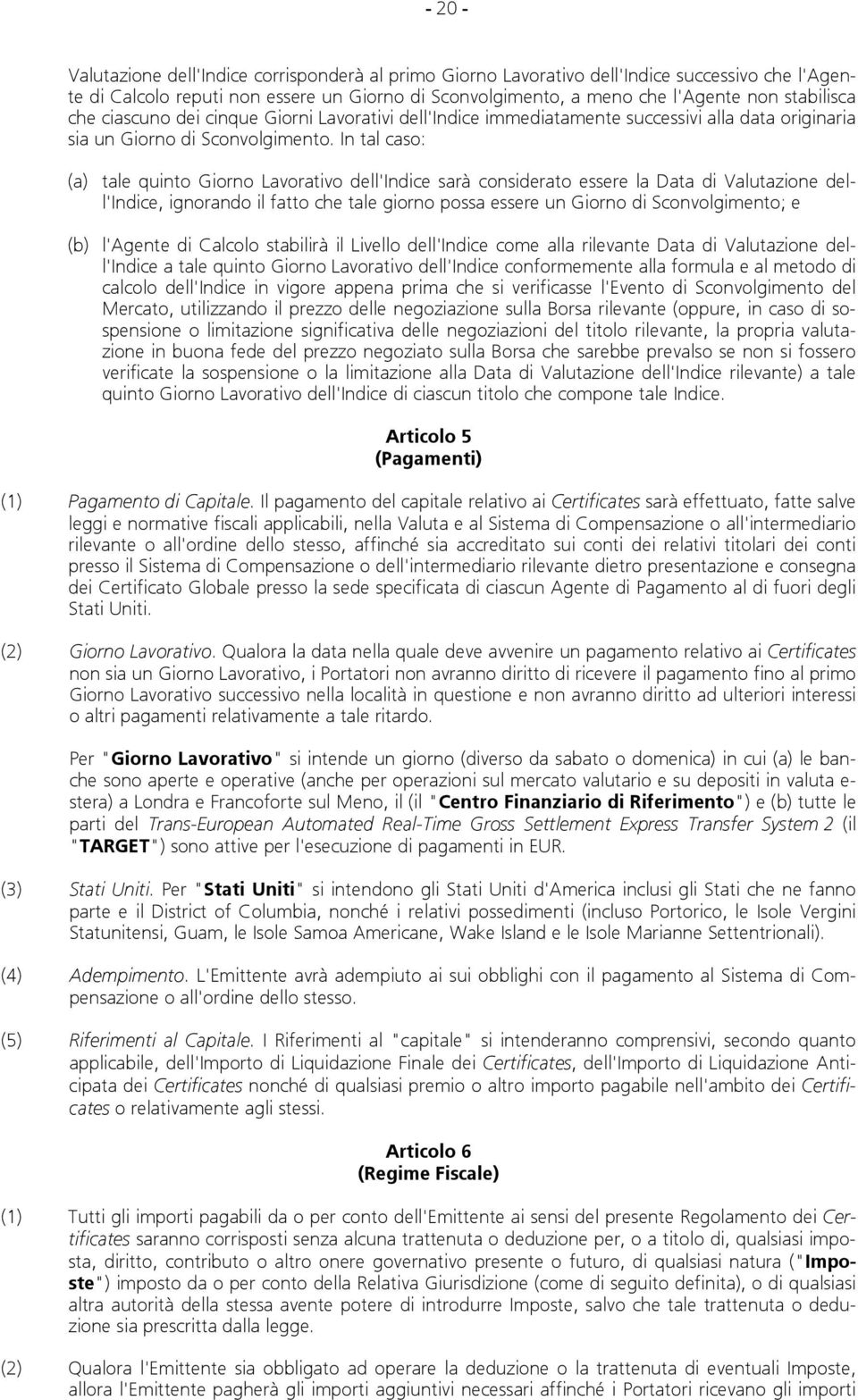 In tal caso: (a) tale quinto Giorno Lavorativo dell'indice sarà considerato essere la Data di Valutazione dell'indice, ignorando il fatto che tale giorno possa essere un Giorno di Sconvolgimento; e