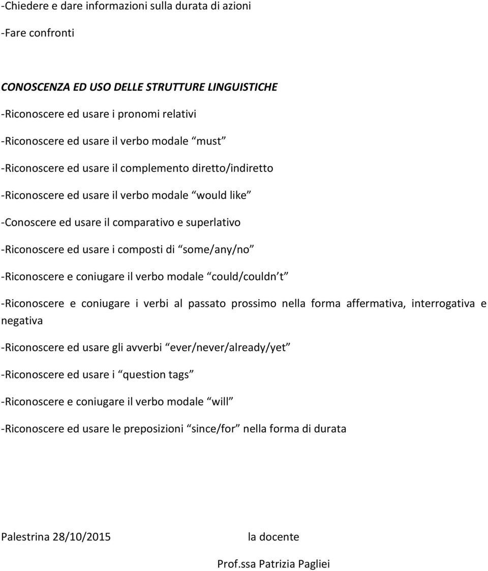 some/any/no -Riconoscere e coniugare il verbo modale could/couldn t -Riconoscere e coniugare i verbi al passato prossimo nella forma affermativa, interrogativa e negativa -Riconoscere ed usare gli