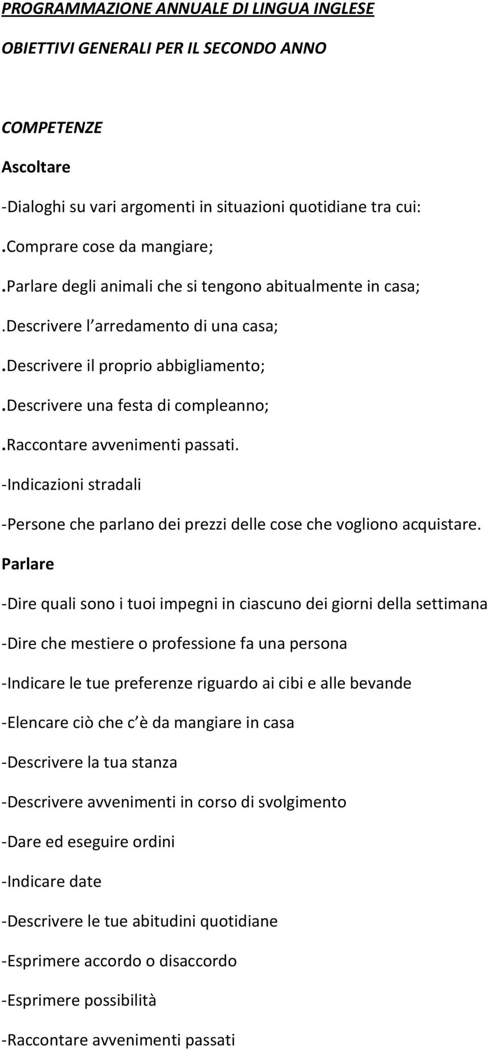 raccontare avvenimenti passati. -Indicazioni stradali -Persone che parlano dei prezzi delle cose che vogliono acquistare.