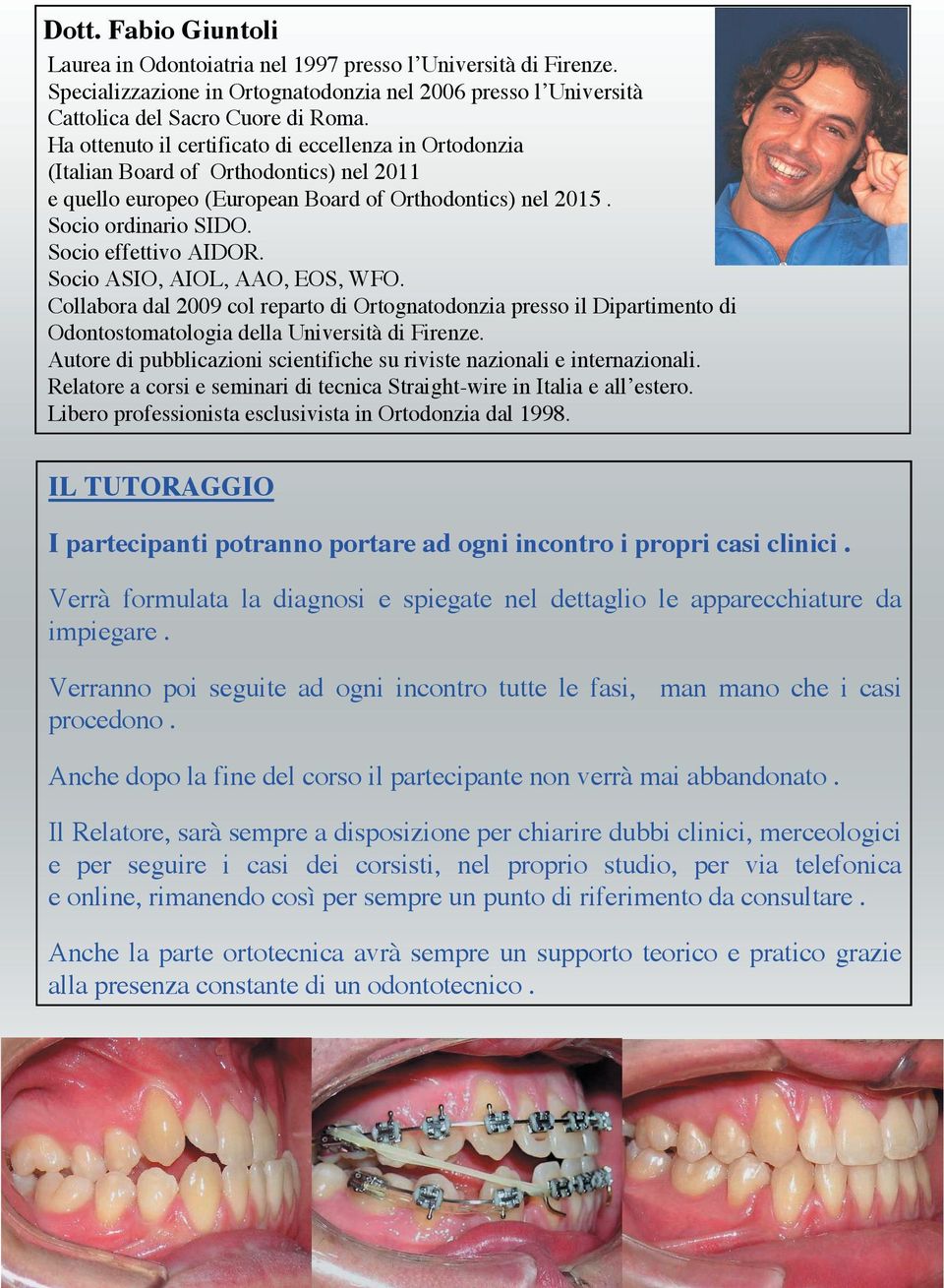 Socio ASIO, AIOL, AAO, EOS, WFO. Collabora dal 2009 col reparto di Ortognatodonzia presso il Dipartimento di Odontostomatologia della Università di Firenze.