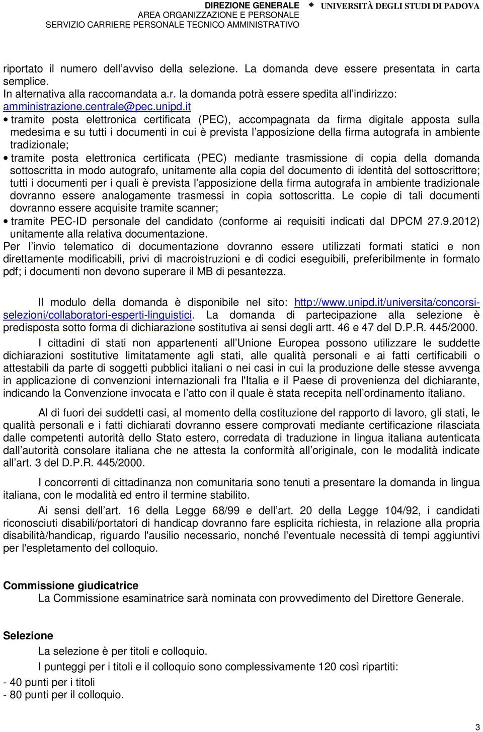 it tramite posta elettronica certificata (PEC), accompagnata da firma digitale apposta sulla medesima e su tutti i documenti in cui è prevista l apposizione della firma autografa in ambiente