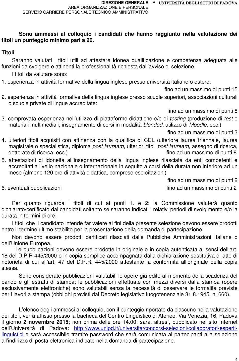 I titoli da valutare sono: 1. esperienza in attività formative della lingua inglese presso università italiane o estere: fino ad un massimo di punti 15 2.