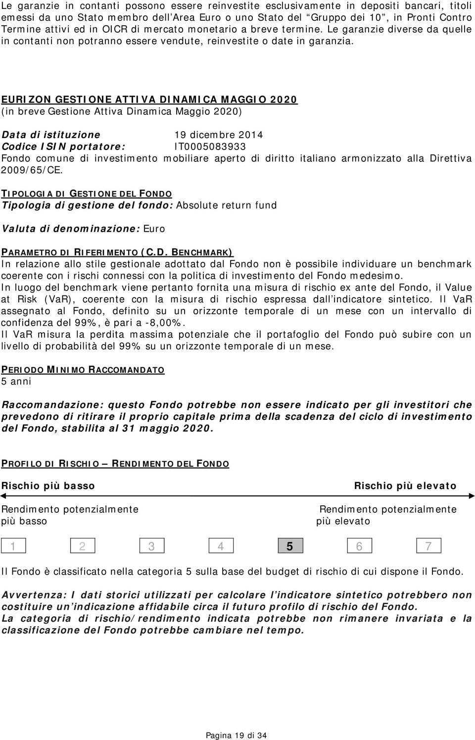 EURIZON GESTIONE ATTIVA DINAMICA MAGGIO 2020 (in breve Gestione Attiva Dinamica Maggio 2020) Data di istituzione 19 dicembre 2014 Codice ISIN portatore: IT0005083933 Fondo comune di investimento