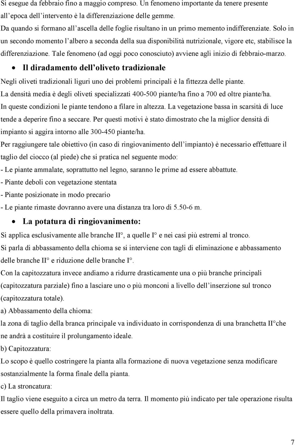 Solo in un secondo momento l albero a seconda della sua disponibilità nutrizionale, vigore etc, stabilisce la differenziazione.