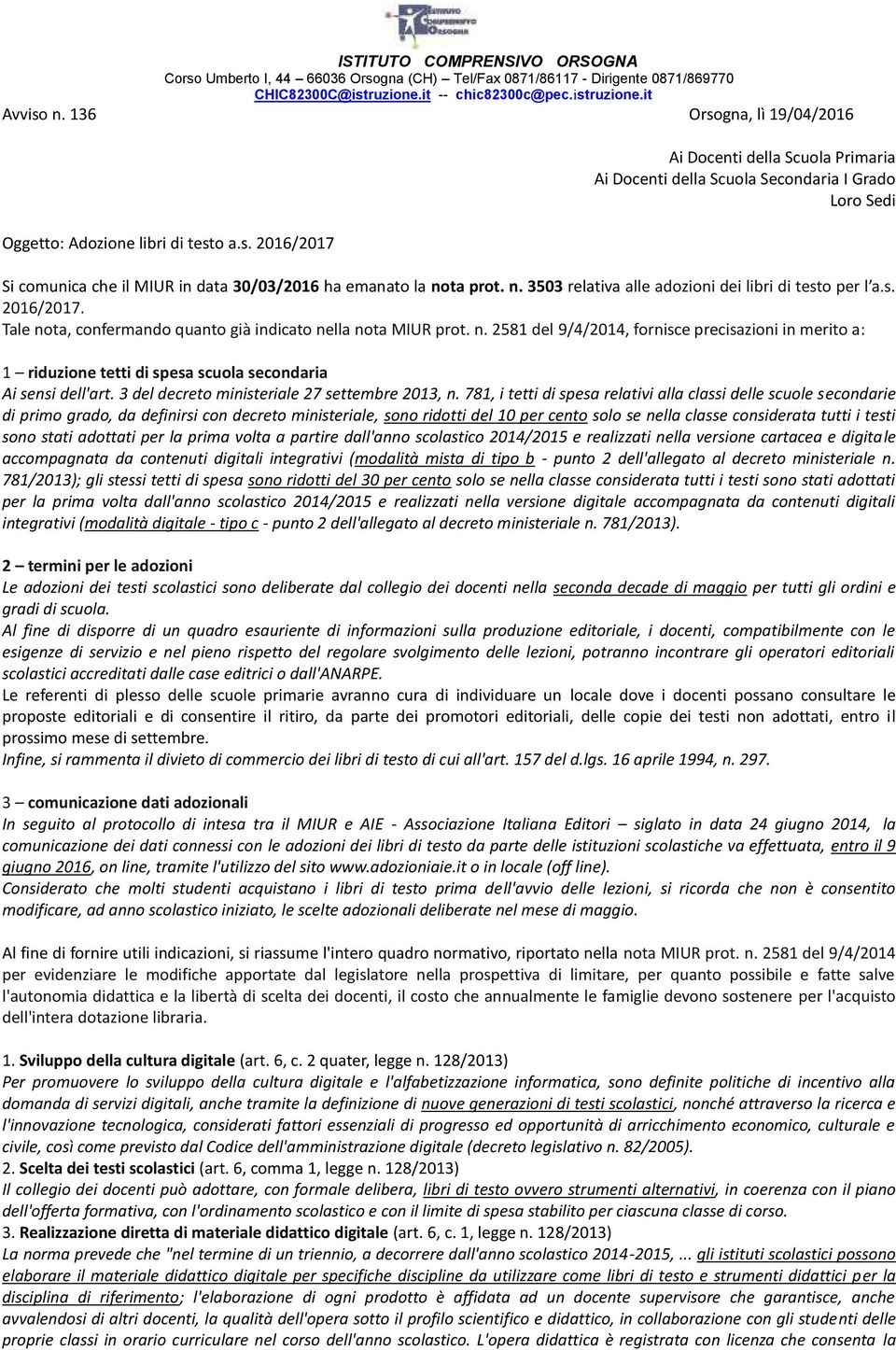 n. 3503 relativa alle adozioni dei libri di testo per l a.s. 2016/2017. Tale nota, confermando quanto già indicato nella nota MIUR prot. n. 2581 del 9/4/2014, fornisce precisazioni in merito a: 1 riduzione tetti di spesa scuola secondaria Ai sensi dell'art.