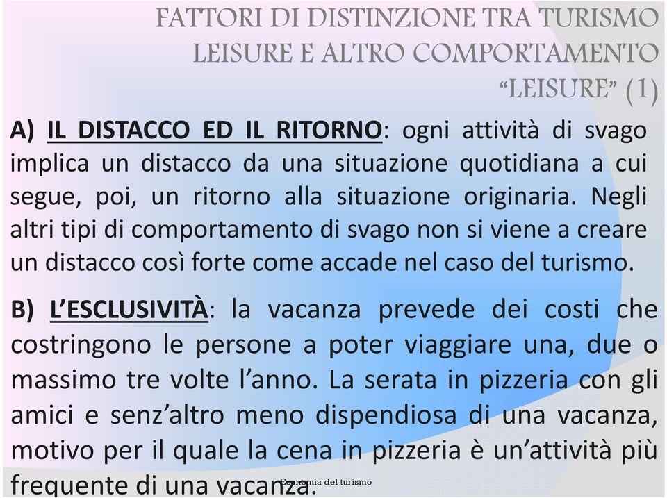 Negli altri tipi di comportamento di svago non si viene a creare un distacco così forte come accade nel caso del turismo.