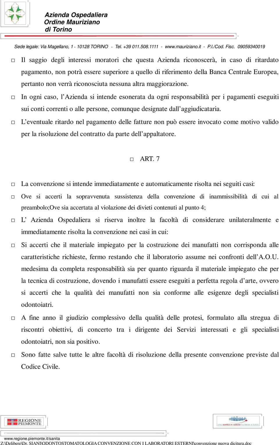 In ogni caso, l Azienda si intende esonerata da ogni responsabilità per i pagamenti eseguiti sui conti correnti o alle persone, comunque designate dall aggiudicataria.