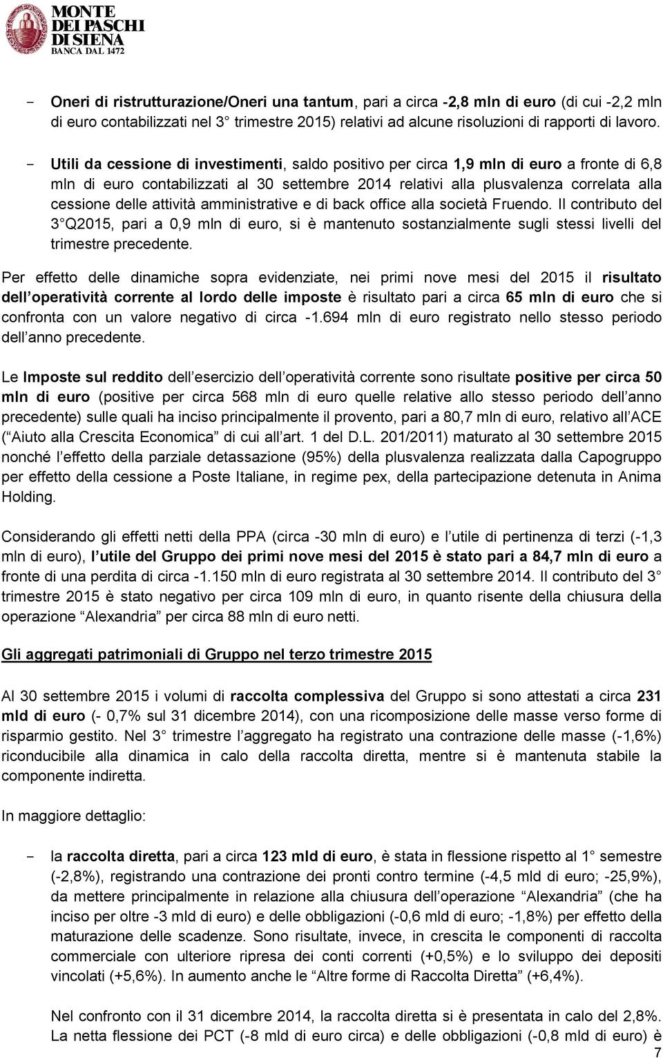 attività amministrative e di back office alla società Fruendo. Il contributo del 3 Q2015, pari a 0,9 mln di euro, si è mantenuto sostanzialmente sugli stessi livelli del trimestre precedente.