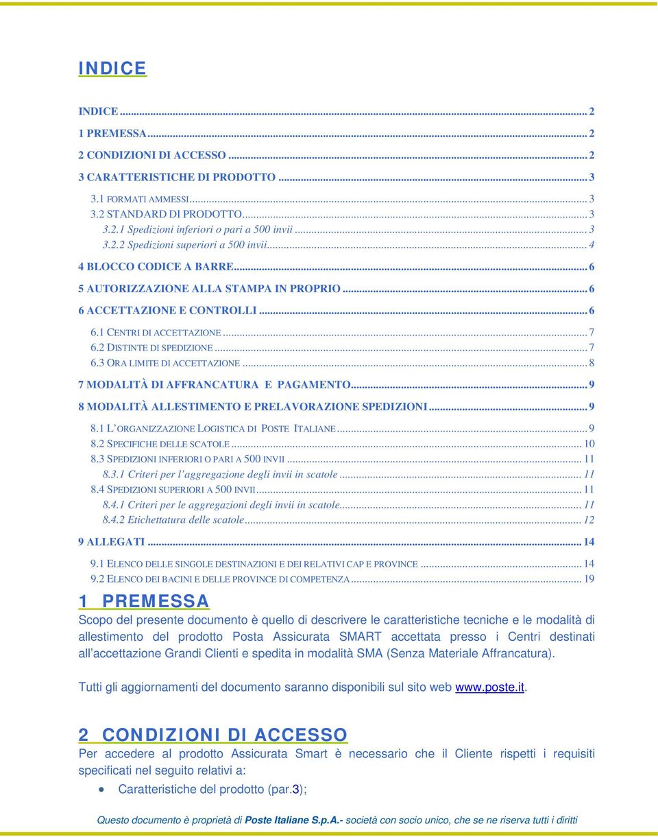 2 DISTINTE DI SPEDIZIONE... 7 6.3 ORA LIMITE DI ACCETTAZIONE... 8 7 MODALITÀ DI AFFRANCATURA E PAGAMENTO... 9 8 MODALITÀ ALLESTIMENTO E PRELAVORAZIONE SPEDIZIONI... 9 8.1 L ORGANIZZAZIONE LOGISTICA DI POSTE ITALIANE.