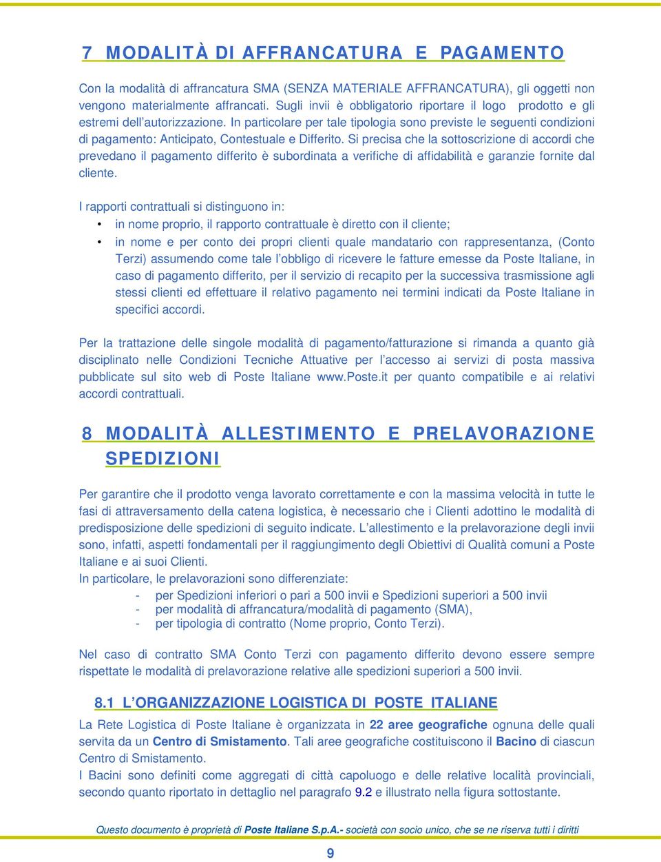 In particolare per tale tipologia sono previste le seguenti condizioni di pagamento: Anticipato, Contestuale e Differito.