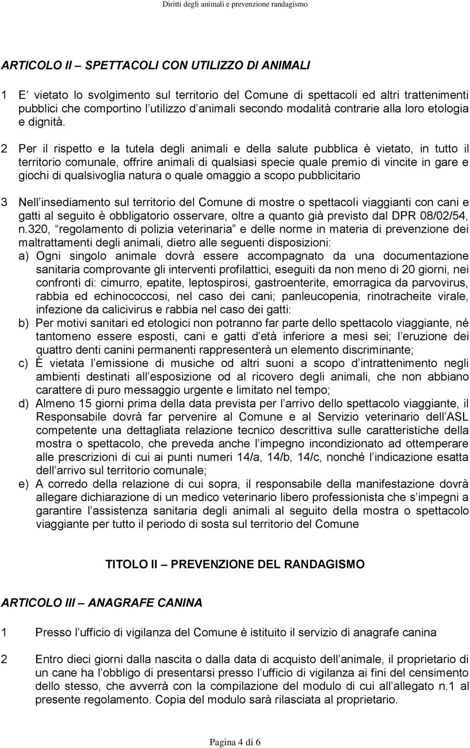 2 Per il rispetto e la tutela degli animali e della salute pubblica è vietato, in tutto il territorio comunale, offrire animali di qualsiasi specie quale premio di vincite in gare e giochi di