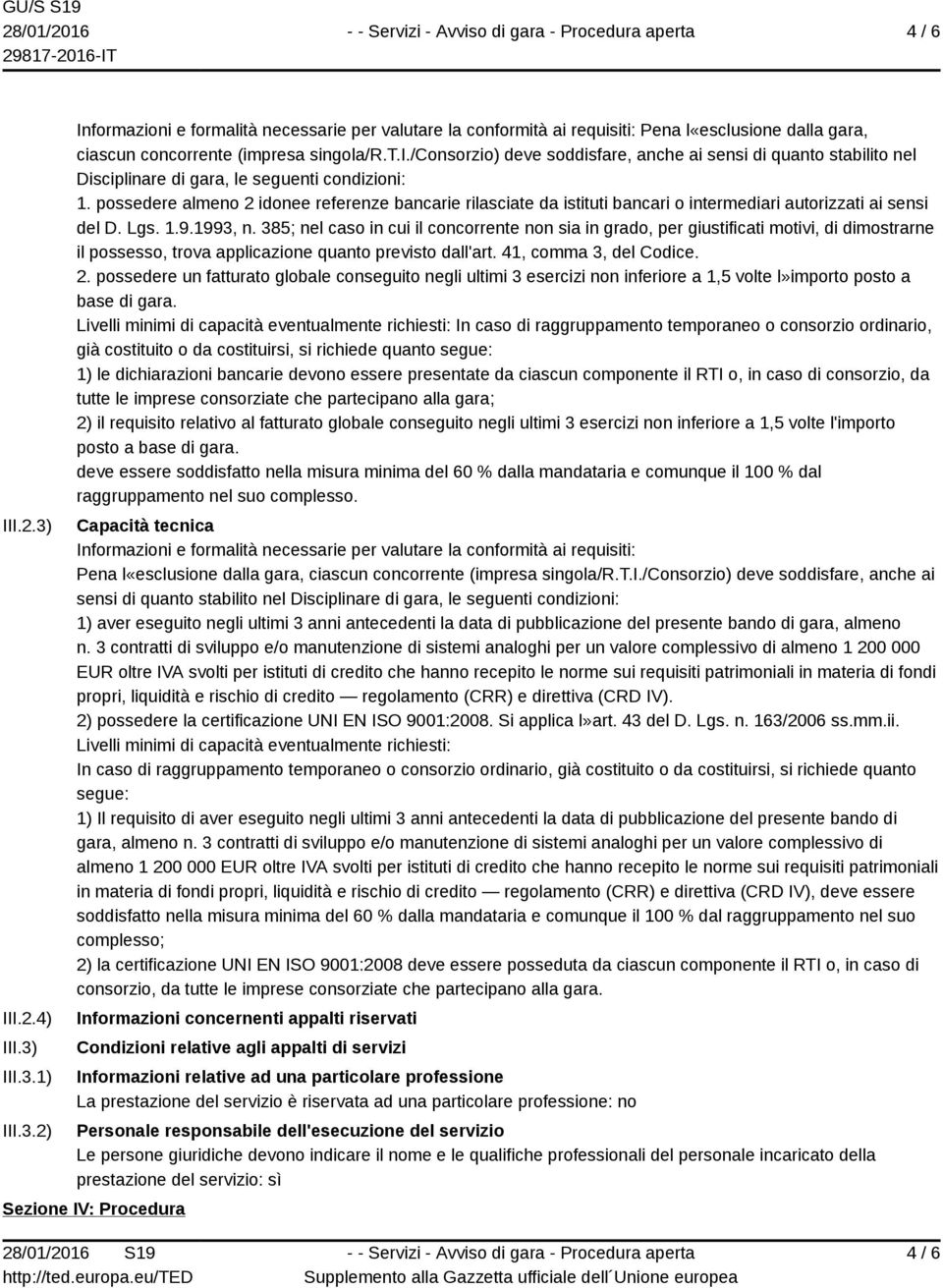 385; nel caso in cui il concorrente non sia in grado, per giustificati motivi, di dimostrarne il possesso, trova applicazione quanto previsto dall'art. 41, comma 3, del Codice. 2.