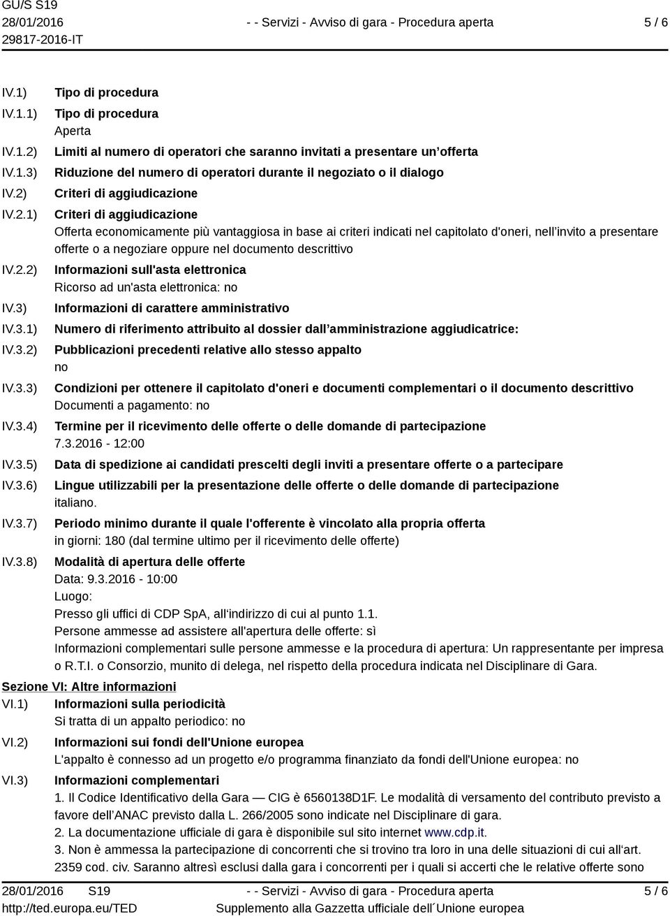 IV.3.1) IV.3.2) IV.3.3) IV.3.4) IV.3.5) IV.3.6) IV.3.7) IV.3.8) Tipo di procedura Tipo di procedura Aperta Limiti al numero di operatori che saranno invitati a presentare un offerta Riduzione del