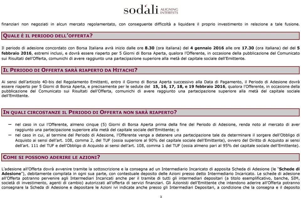 30 (ora italiana) del del 5 febbraio 2016, estremi inclusi, e dovrà essere riaperto per 5 Giorni di Borsa Aperta, qualora l Offerente, in occasione della pubblicazione del Comunicato sui Risultati