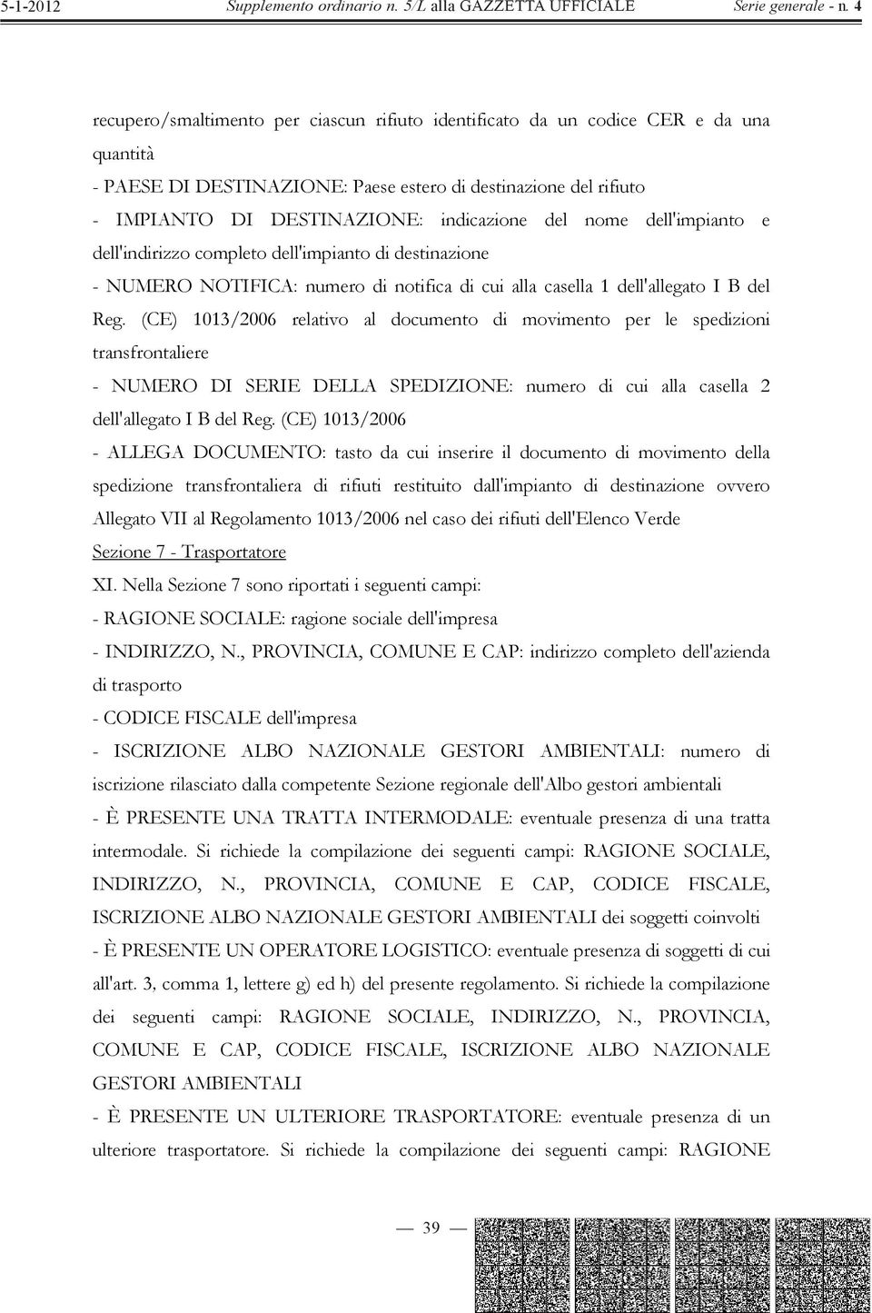 (CE) 1013/2006 relativo al documento di movimento per le spedizioni transfrontaliere - NUMERO DI SERIE DELLA SPEDIZIONE: numero di cui alla casella 2 dell'allegato I B del Reg.
