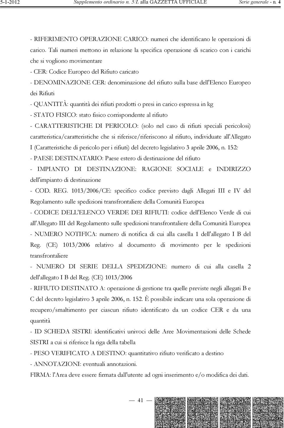 sulla base dell'elenco Europeo dei Rifiuti - QUANTITÀ: quantità dei rifiuti prodotti o presi in carico espressa in kg - STATO FISICO: stato fisico corrispondente al rifiuto - CARATTERISTICHE DI