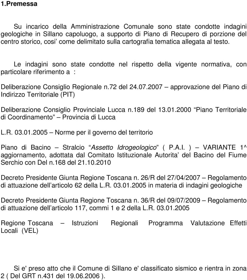 72 del 24.07.2007 approvazione del Piano di Indirizzo Territoriale (PIT) Deliberazione Consiglio Provinciale Lucca n.189 del 13.01.2000 Piano Territoriale di Coordinamento Provincia di Lucca L.R. 03.