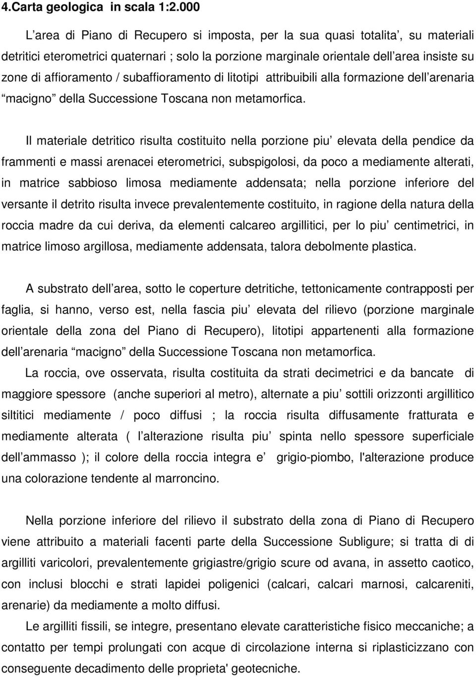 / subaffioramento di litotipi attribuibili alla formazione dell arenaria macigno della Successione Toscana non metamorfica.
