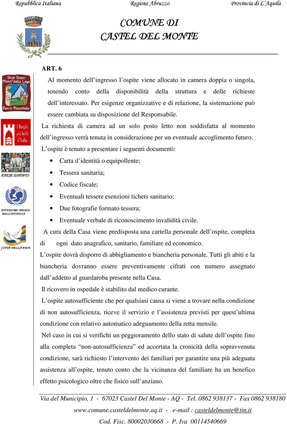 La richiesta di camera ad un solo posto letto non soddisfatta al momento dell ingresso verrà tenuta in considerazione per un eventuale accoglimento futuro.