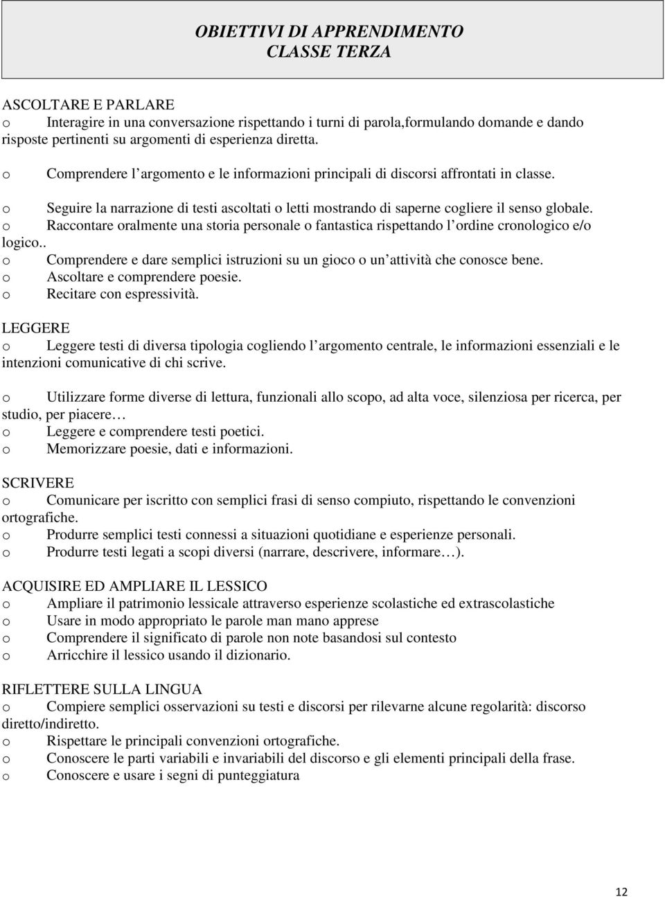 o Raccontare oralmente una storia personale o fantastica rispettando l ordine cronologico e/o logico.. o Comprendere e dare semplici istruzioni su un gioco o un attività che conosce bene.