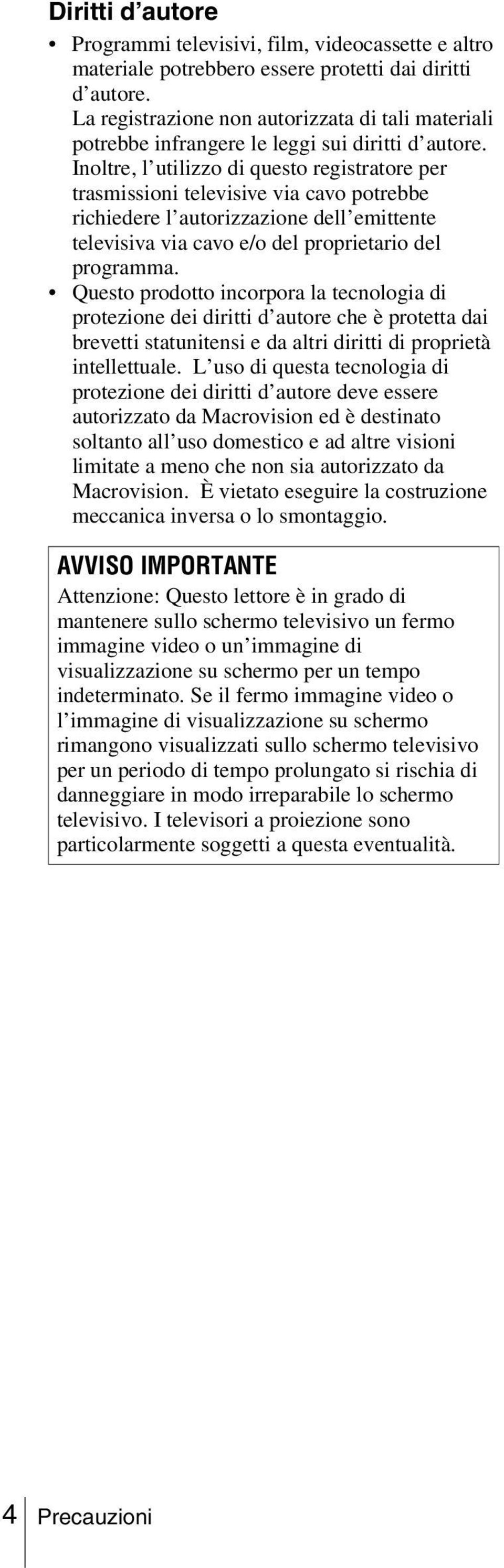 Inoltre, l utilizzo di questo registratore per trasmissioni televisive via cavo potrebbe richiedere l autorizzazione dell emittente televisiva via cavo e/o del proprietario del programma.