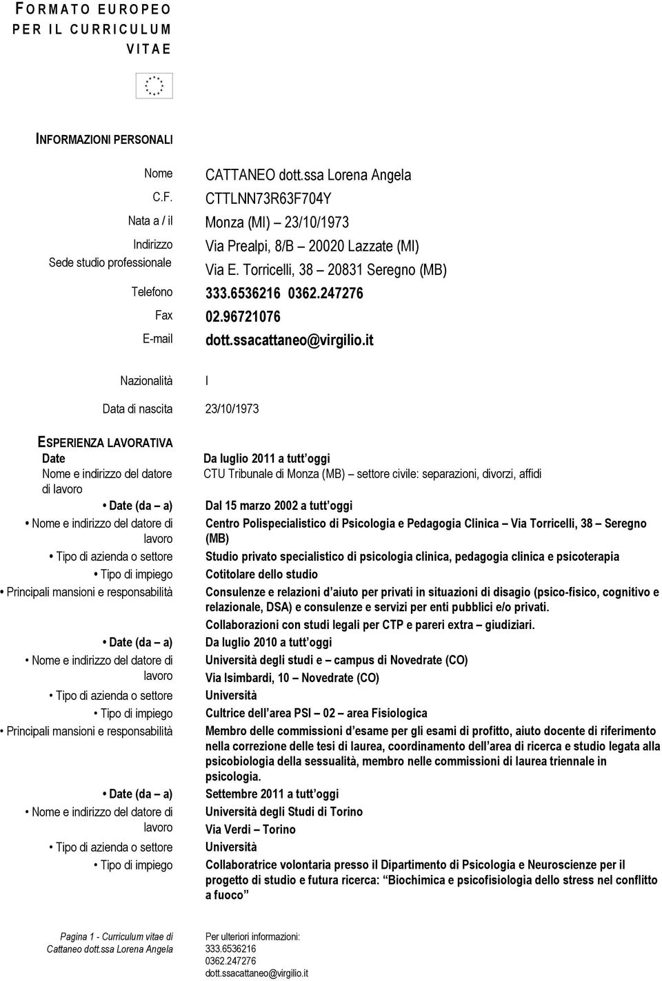 96721076 E-mail Nazionalità I Data di nascita 23/10/1973 ESPERIENZA LAVORATIVA Date Nome e indirizzo del datore di Da luglio 2011 a tutt oggi CTU Tribunale di Monza (MB) settore civile: separazioni,