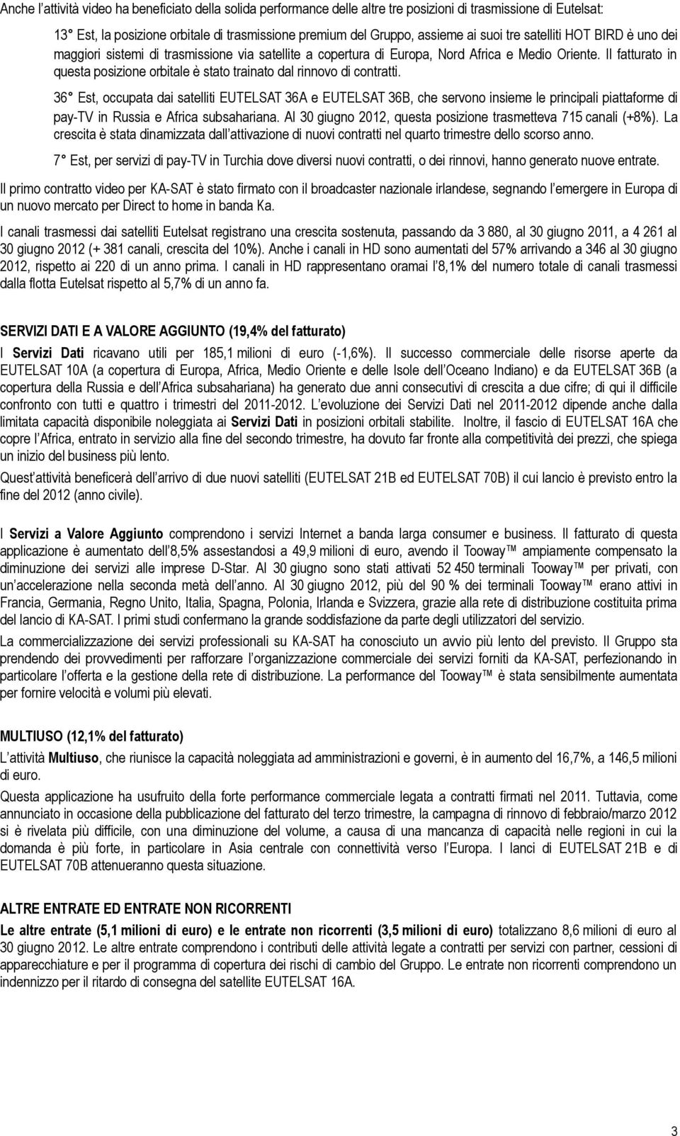 Il fatturato in questa posizione orbitale è stato trainato dal rinnovo di contratti.