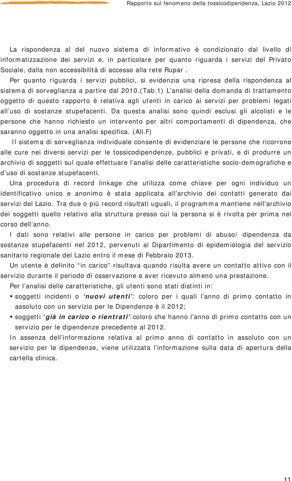 Per quanto riguarda i servizi pubblici, si evidenzia una ripresa della rispondenza al sistema di sorveglianza a partire dal 2010.(Tab.