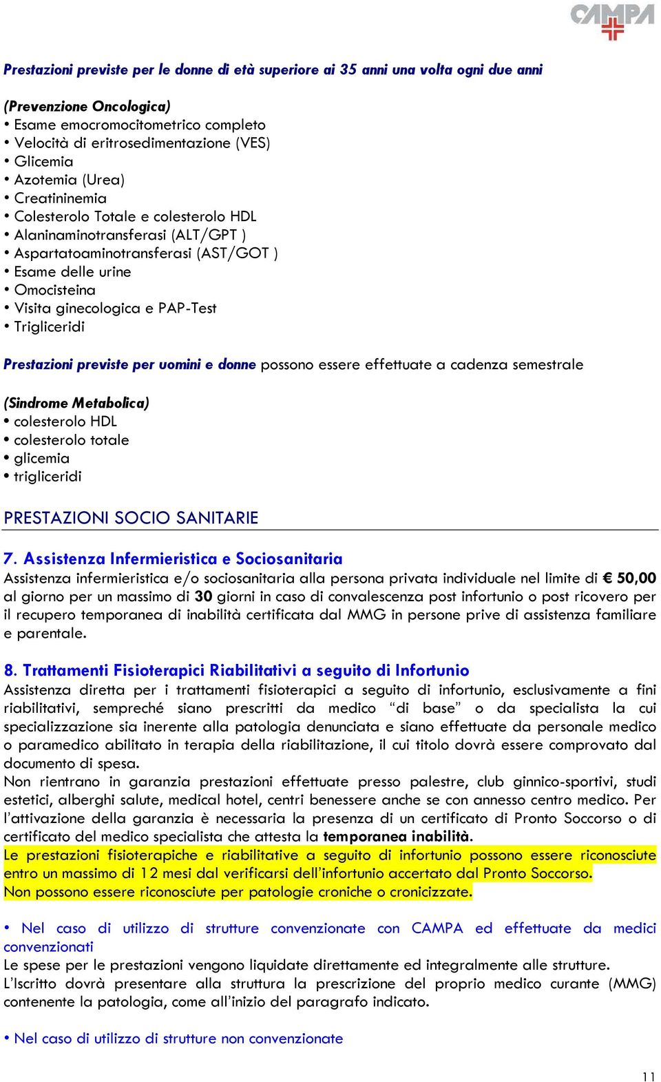 Trigliceridi Prestazioni previste per uomini e donne possono essere effettuate a cadenza semestrale (Sindrome Metabolica) colesterolo HDL colesterolo totale glicemia trigliceridi PRESTAZIONI SOCIO