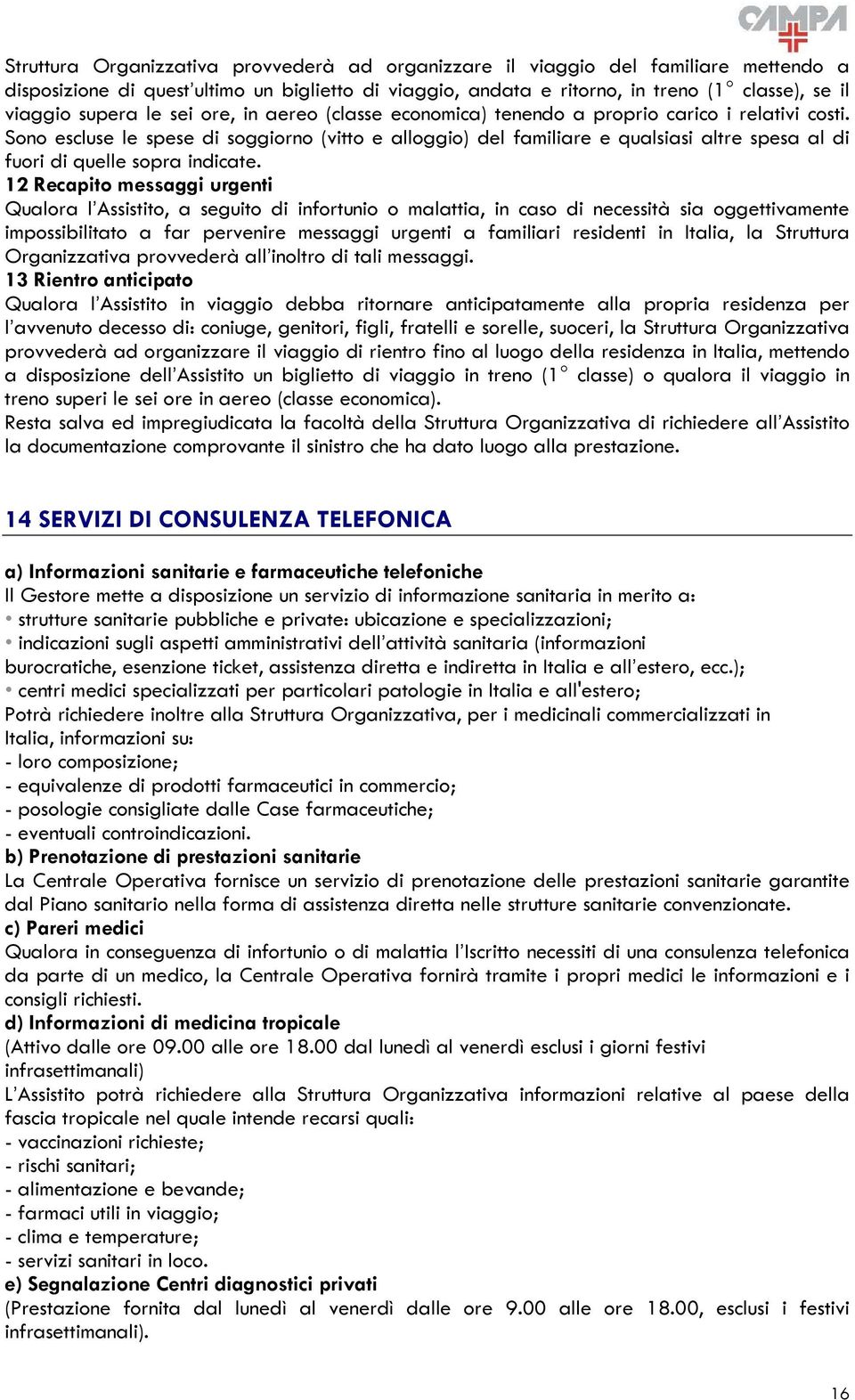 Sono escluse le spese di soggiorno (vitto e alloggio) del familiare e qualsiasi altre spesa al di fuori di quelle sopra indicate.