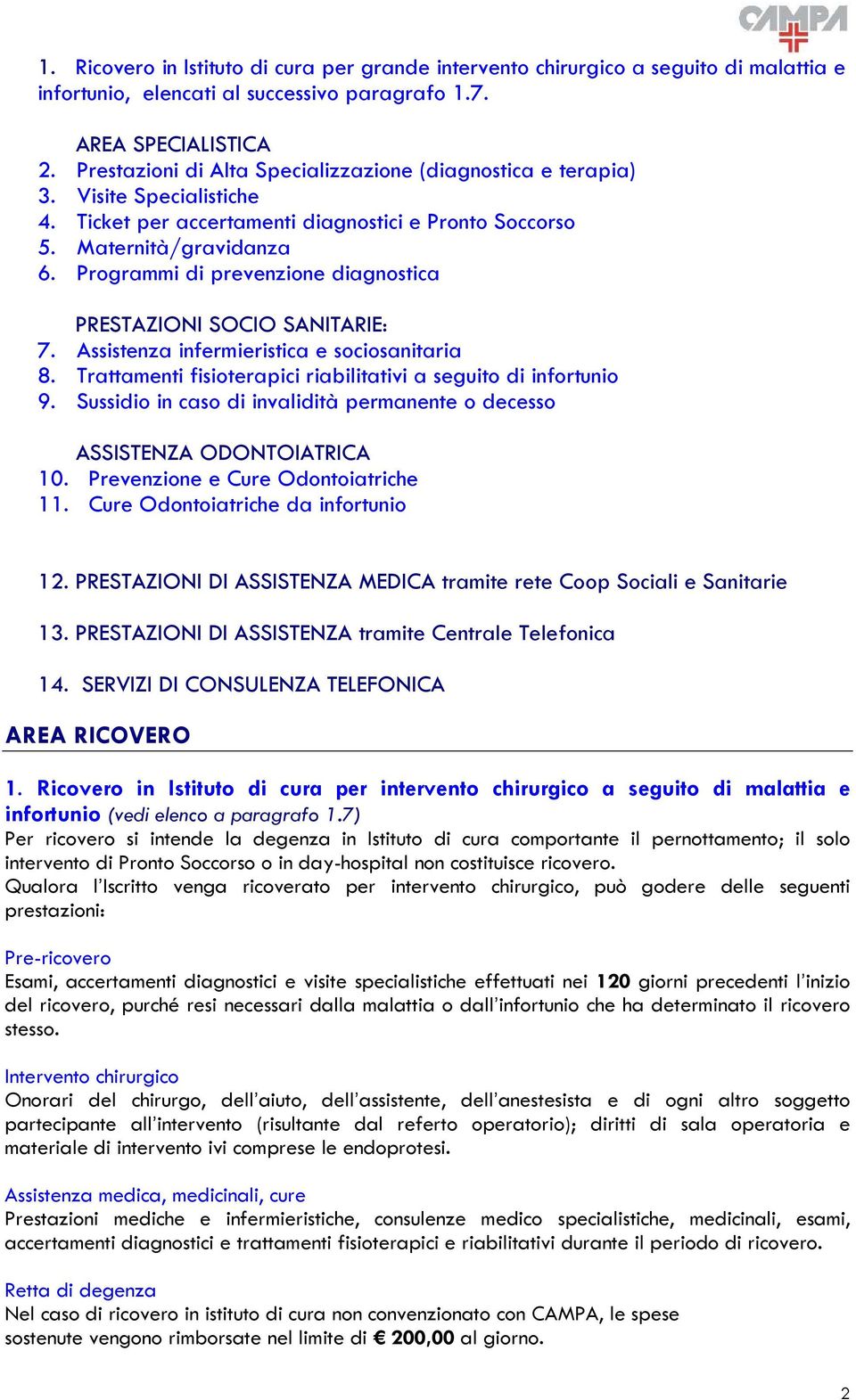 Programmi di prevenzione diagnostica PRESTAZIONI SOCIO SANITARIE: 7. Assistenza infermieristica e sociosanitaria 8. Trattamenti fisioterapici riabilitativi a seguito di infortunio 9.