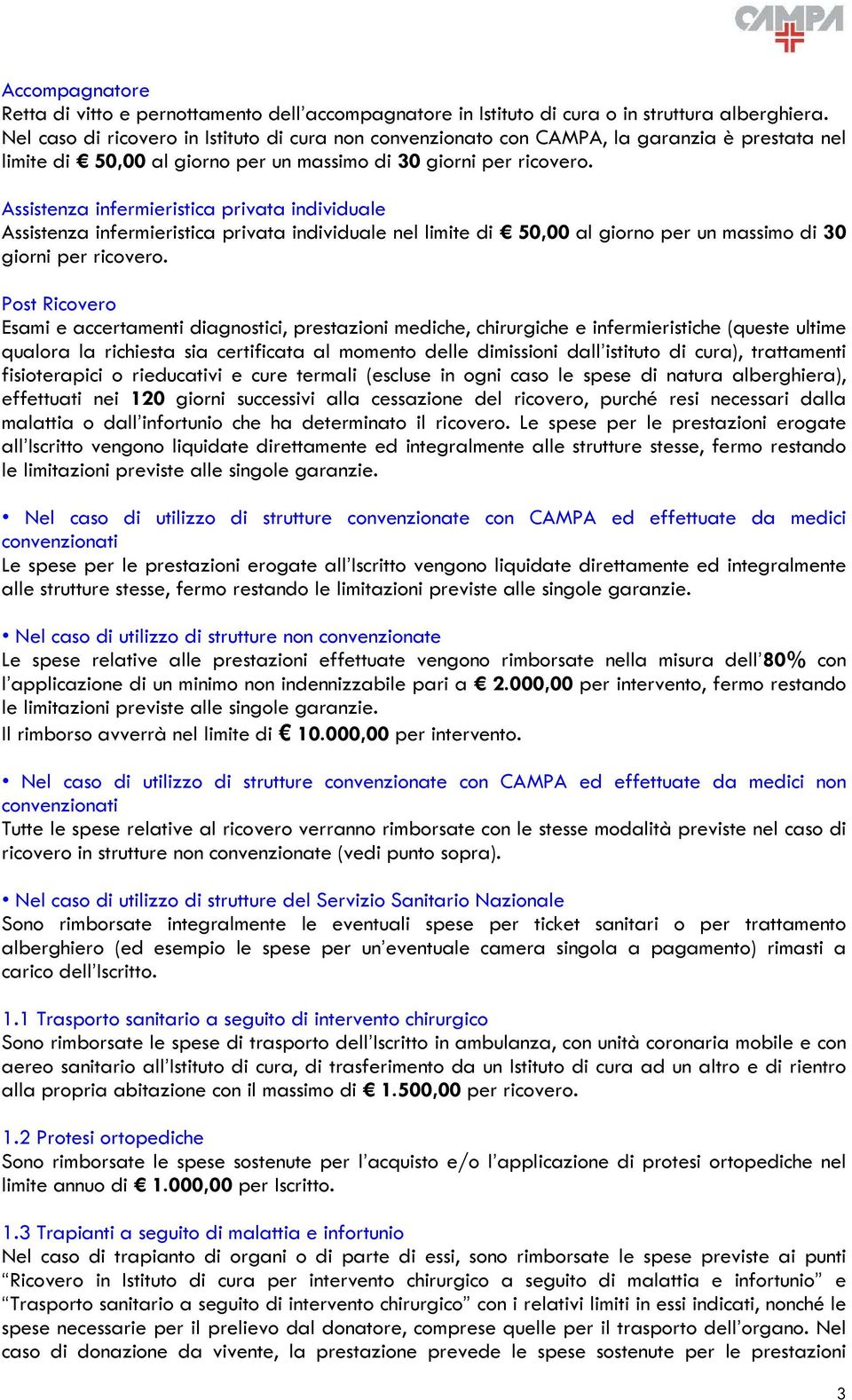 Assistenza infermieristica privata individuale Assistenza infermieristica privata individuale nel limite di 50,00 al giorno per un massimo di 30 giorni per ricovero.