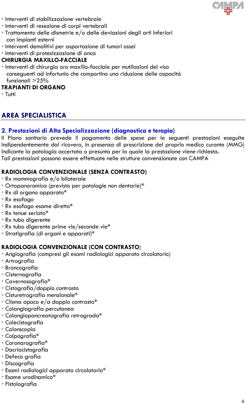 comportino una riduzione delle capacità funzionali >25% TRAPIANTI DI ORGANO Tutti AREA SPECIALISTICA 2.