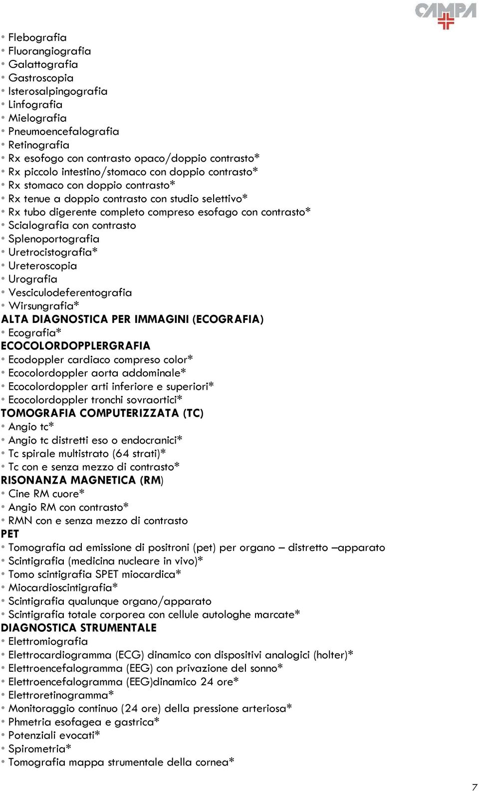 contrasto Splenoportografia Uretrocistografia* Ureteroscopia Urografia Vesciculodeferentografia Wirsungrafia* ALTA DIAGNOSTICA PER IMMAGINI (ECOGRAFIA) Ecografia* ECOCOLORDOPPLERGRAFIA Ecodoppler