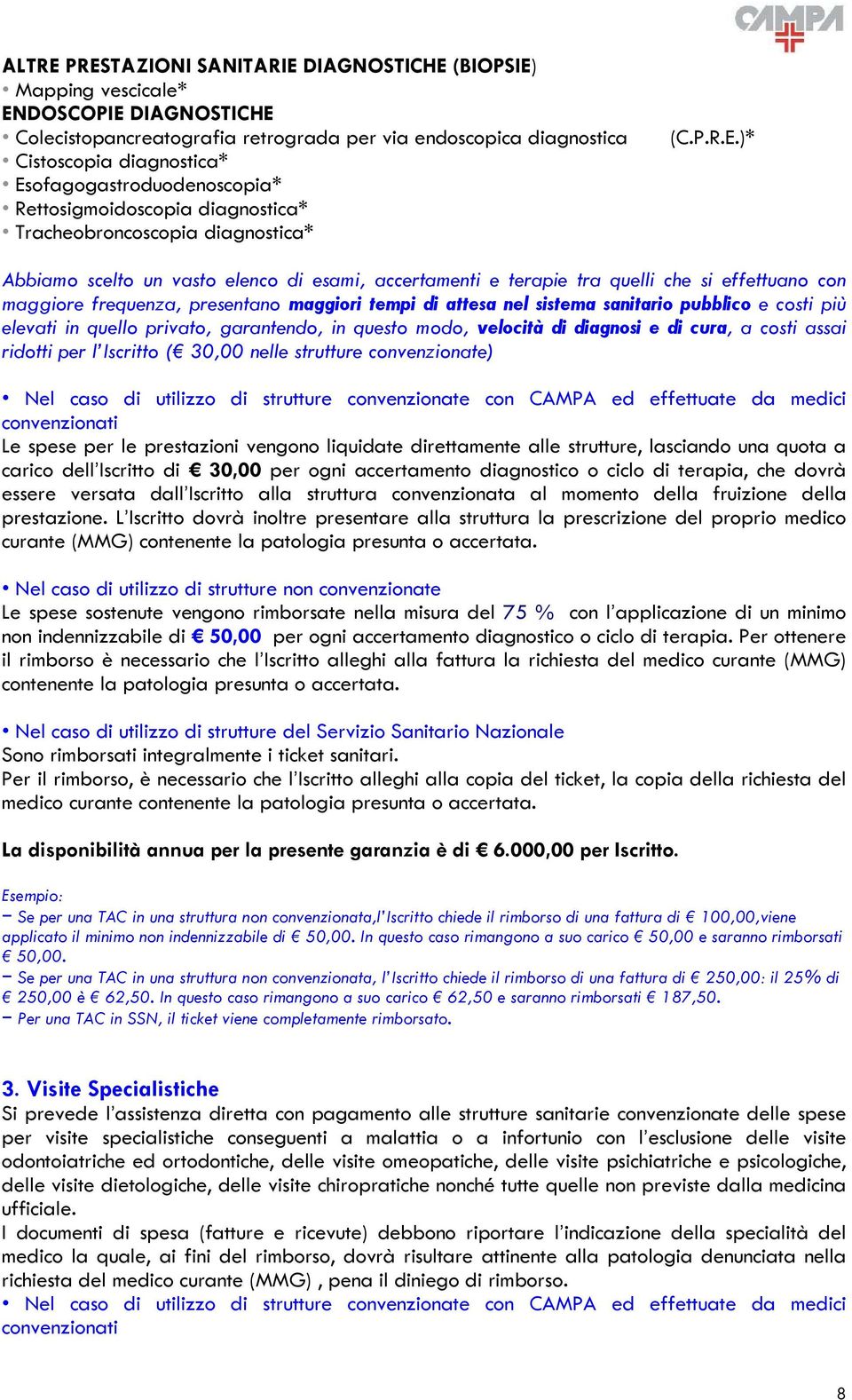 con maggiore frequenza, presentano maggiori tempi di attesa nel sistema sanitario pubblico e costi più elevati in quello privato, garantendo, in questo modo, velocità di diagnosi e di cura, a costi