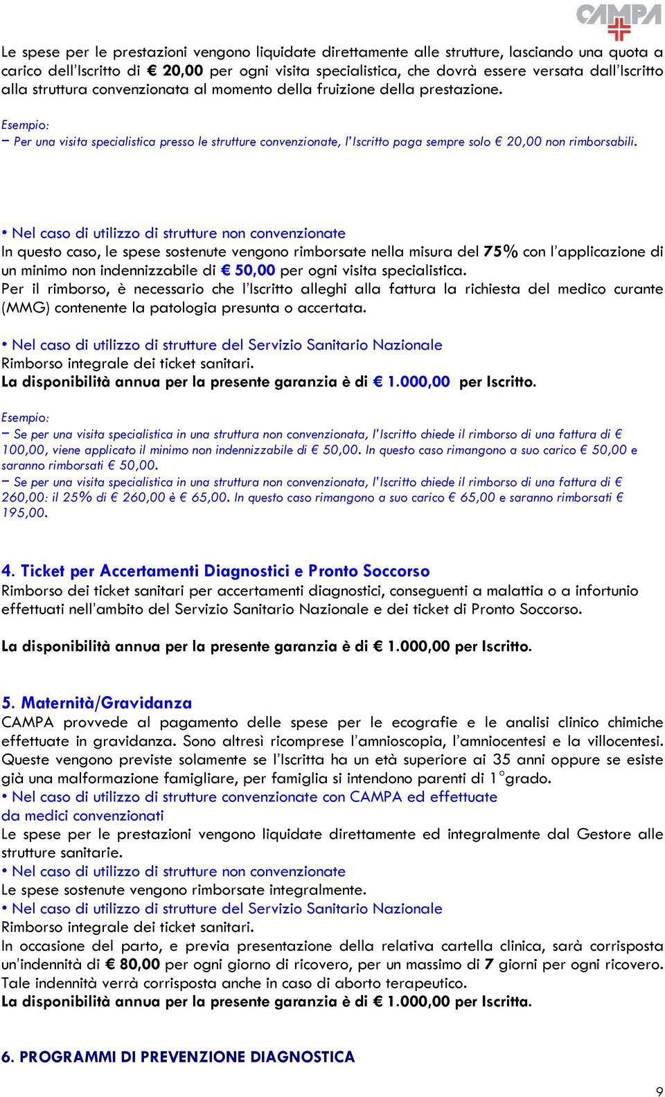 Nel caso di utilizzo di strutture non convenzionate In questo caso, le spese sostenute vengono rimborsate nella misura del 75% con l applicazione di un minimo non indennizzabile di 50,00 per ogni