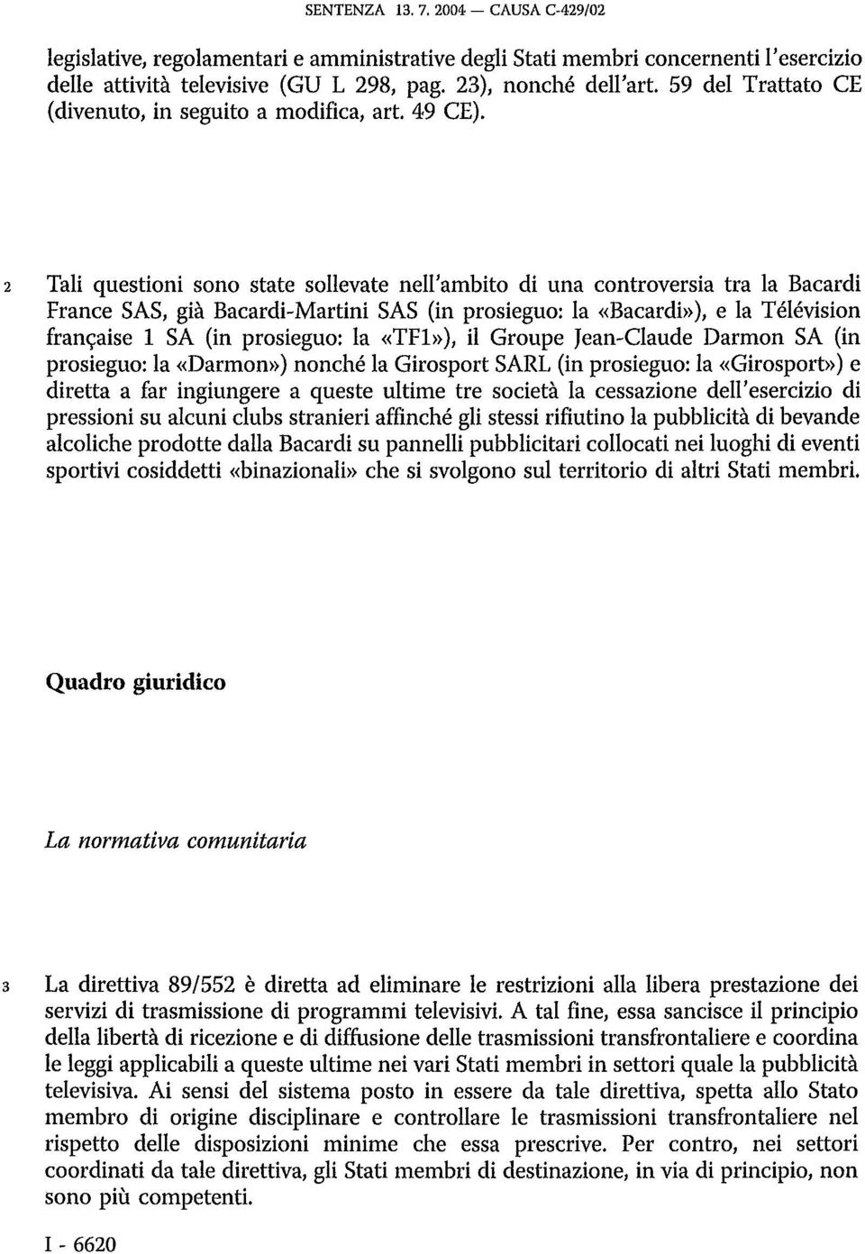 2 Tali questioni sono state sollevate nell'ambito di una controversia tra la Bacardi France SAS, già Bacardi-Martini SAS (in prosieguo: la «Bacardi»), e la Télévision française 1 SA (in prosieguo: la