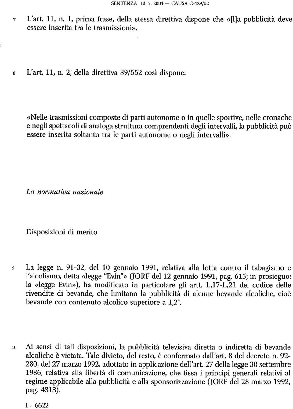 2, della direttiva 89/552 così dispone: «Nelle trasmissioni composte di parti autonome o in quelle sportive, nelle cronache e negli spettacoli di analoga struttura comprendenti degli intervalli, la