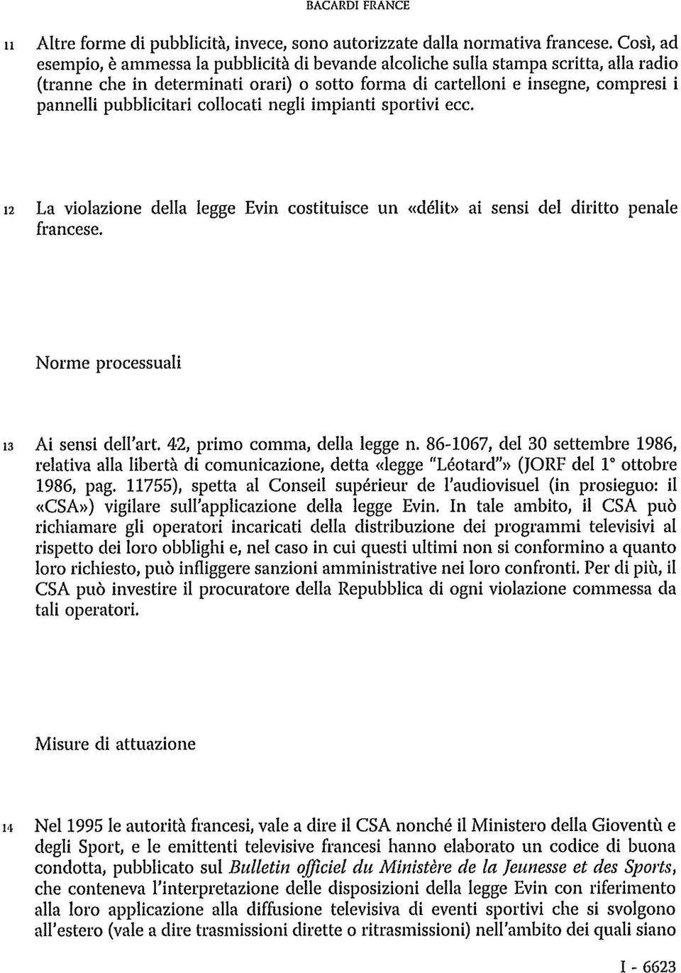 pubblicitari collocati negli impianti sportivi ecc. 12 La violazione della legge Evin costituisce un «délit» ai sensi del diritto penale francese. Norme processuali 13 Ai sensi dell'art.