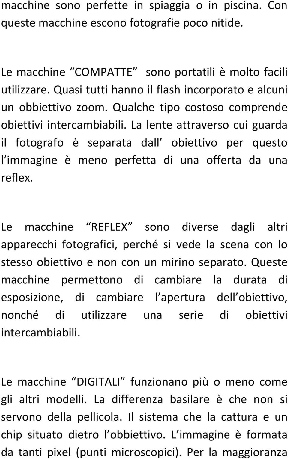 La lente attraverso cui guarda il fotografo è separata dall obiettivo per questo l immagine è meno perfetta di una offerta da una reflex.