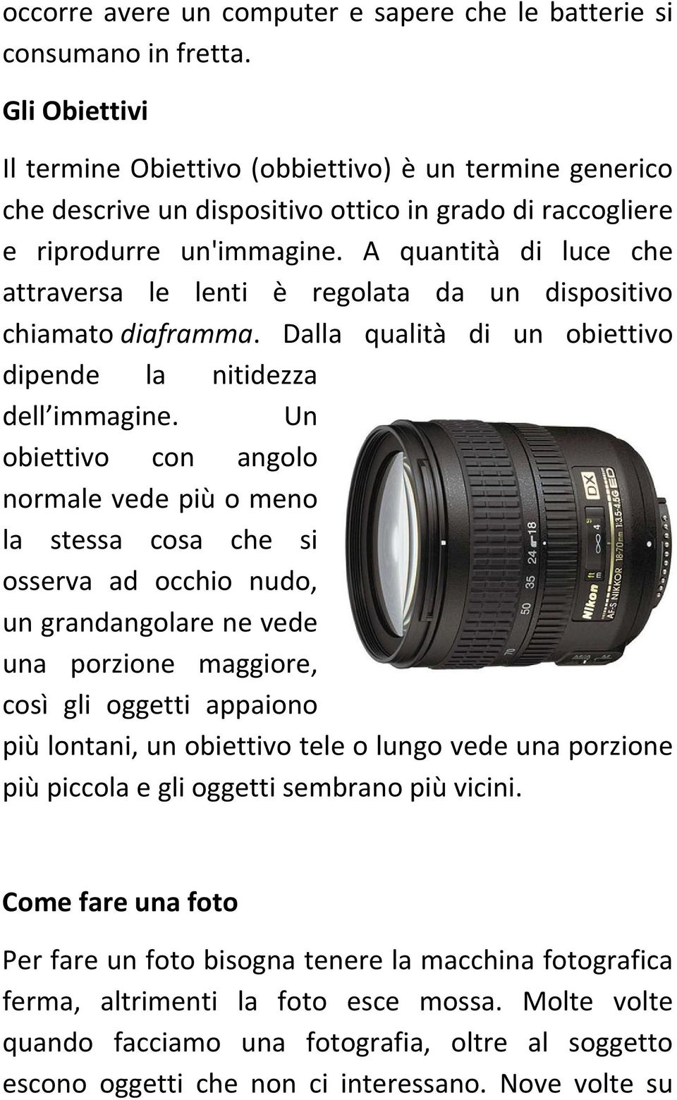 A quantità di luce che attraversa le lenti è regolata da un dispositivo chiamato diaframma. Dalla qualità di un obiettivo dipende la nitidezza dell immagine.