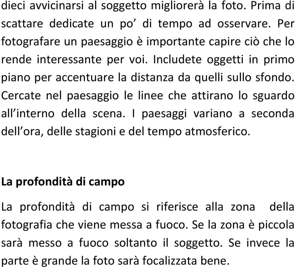 Includete oggetti in primo piano per accentuare la distanza da quelli sullo sfondo. Cercate nel paesaggio le linee che attirano lo sguardo all interno della scena.